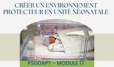 PSDDAPT - Module 17: Créer un environnement protecteur en unité néonatale