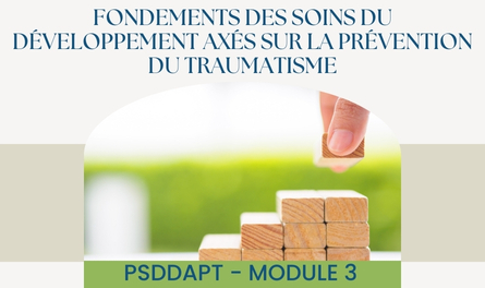 PSDDAPT - Module 3: Fondements des soins du développement axés sur la prévention du traumatisme